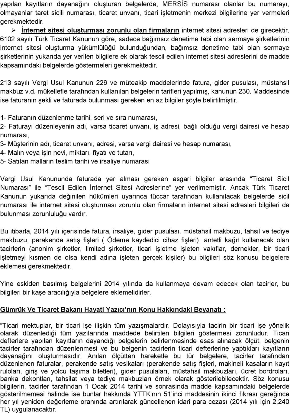 6102 sayılı Türk Ticaret Kanunun göre, sadece bağımsız denetime tabi olan sermaye şirketlerinin internet sitesi oluşturma yükümlülüğü bulunduğundan, bağımsız denetime tabi olan sermaye şirketlerinin