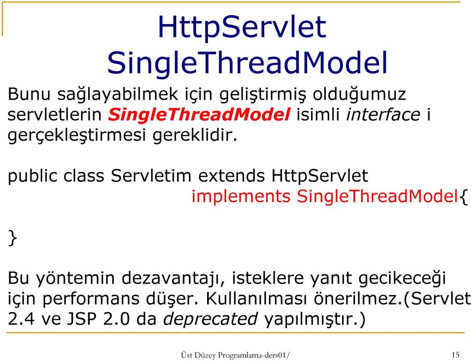 public class Servletim extends HttpServlet implements SingleThreadModel{ } Bu yöntemin dezavantajı,