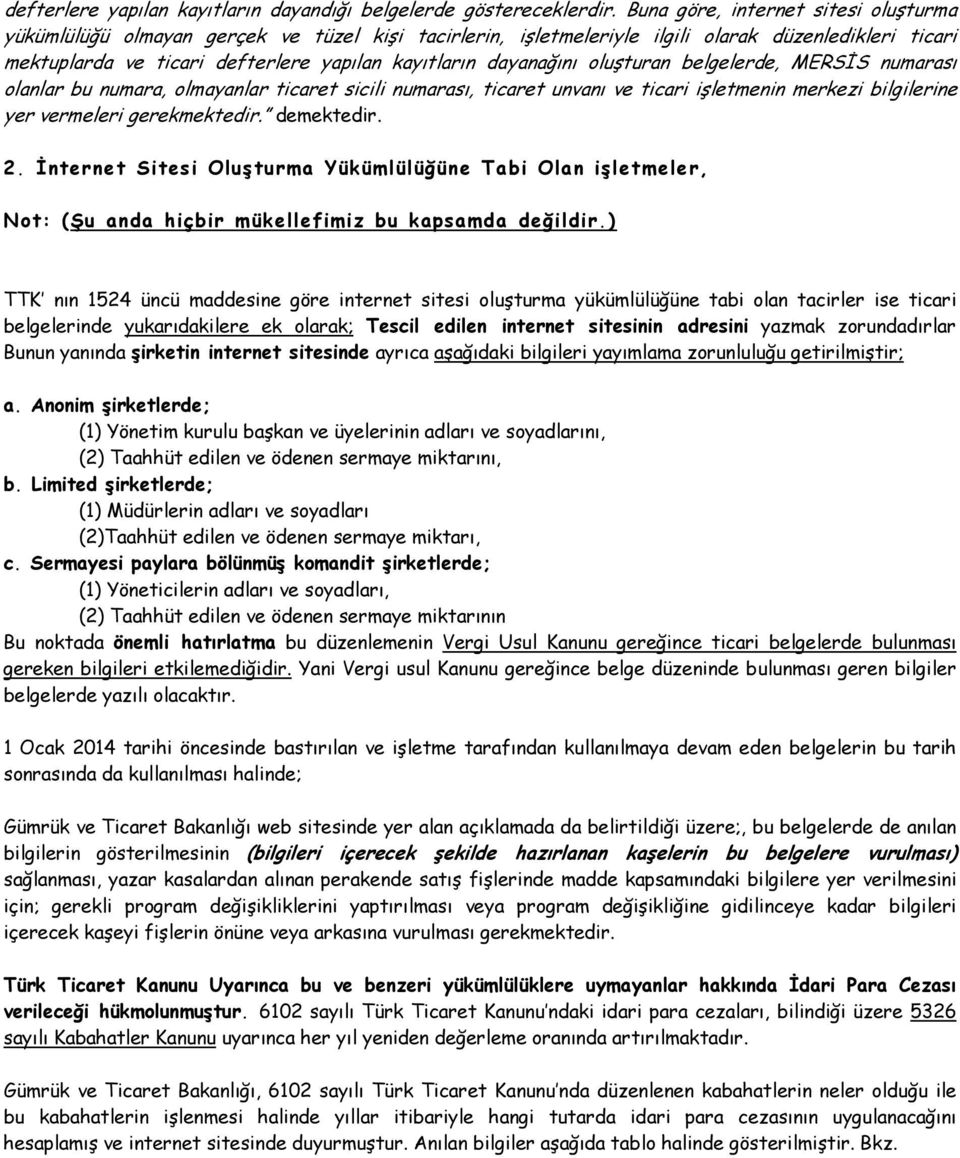 dayanağını oluşturan belgelerde, MERSİS numarası olanlar bu numara, olmayanlar ticaret sicili numarası, ticaret unvanı ve ticari işletmenin merkezi bilgilerine yer vermeleri gerekmektedir. demektedir.