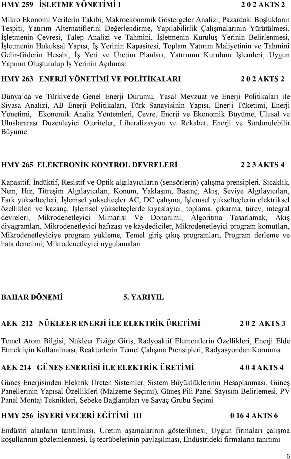 Tahmini Gelir-Giderin Hesabı, İş Yeri ve Üretim Planları, Yatırımın Kurulum İşlemleri, Uygun Yapının Oluşturulup İş Yerinin Açılması HMY 263 ENERJİ YÖNETİMİ VE POLİTİKALARI 2 0 2 AKTS 2 Dünya da ve