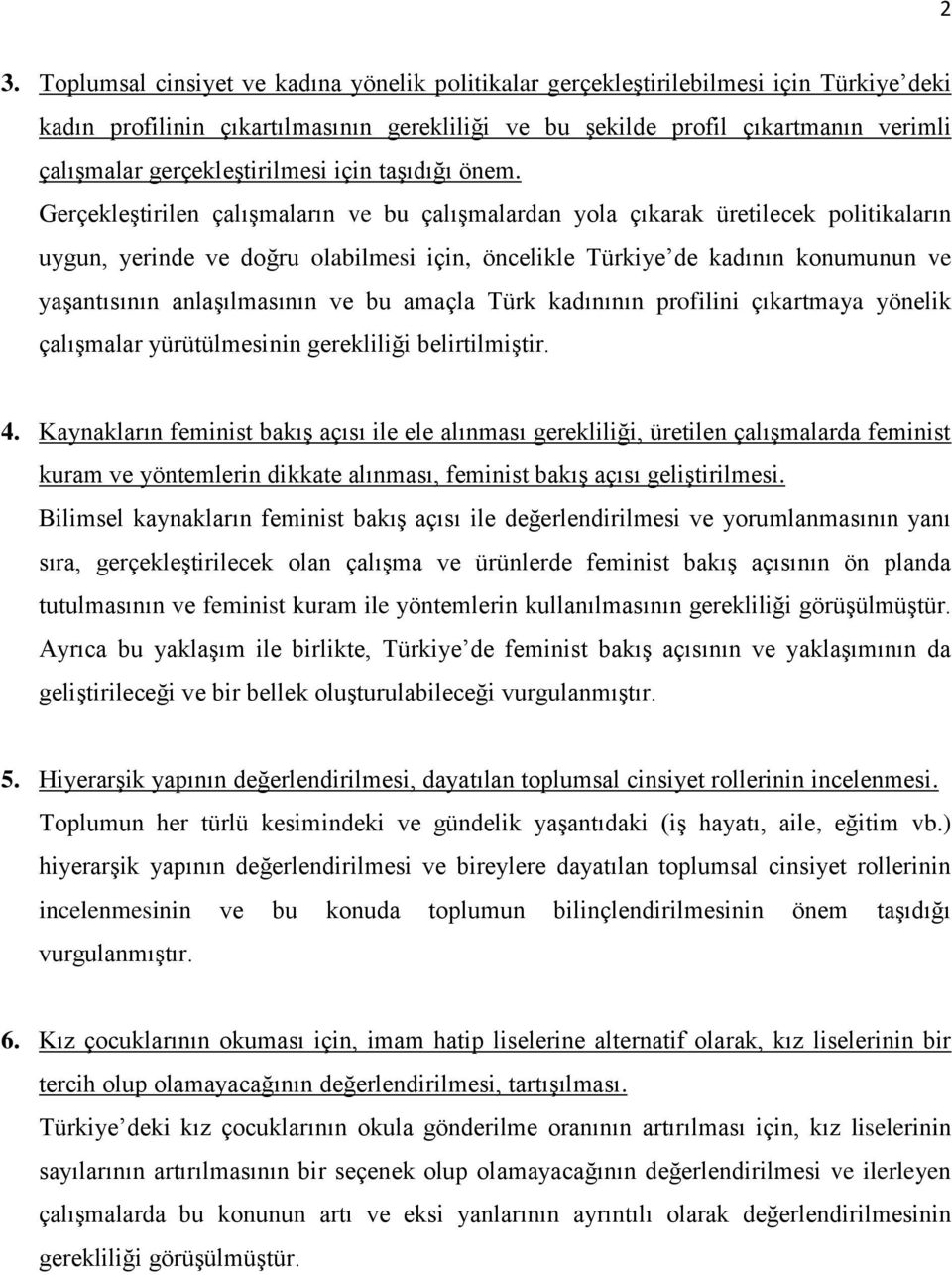 Gerçekleştirilen çalışmaların ve bu çalışmalardan yola çıkarak üretilecek politikaların uygun, yerinde ve doğru olabilmesi için, öncelikle Türkiye de kadının konumunun ve yaşantısının anlaşılmasının