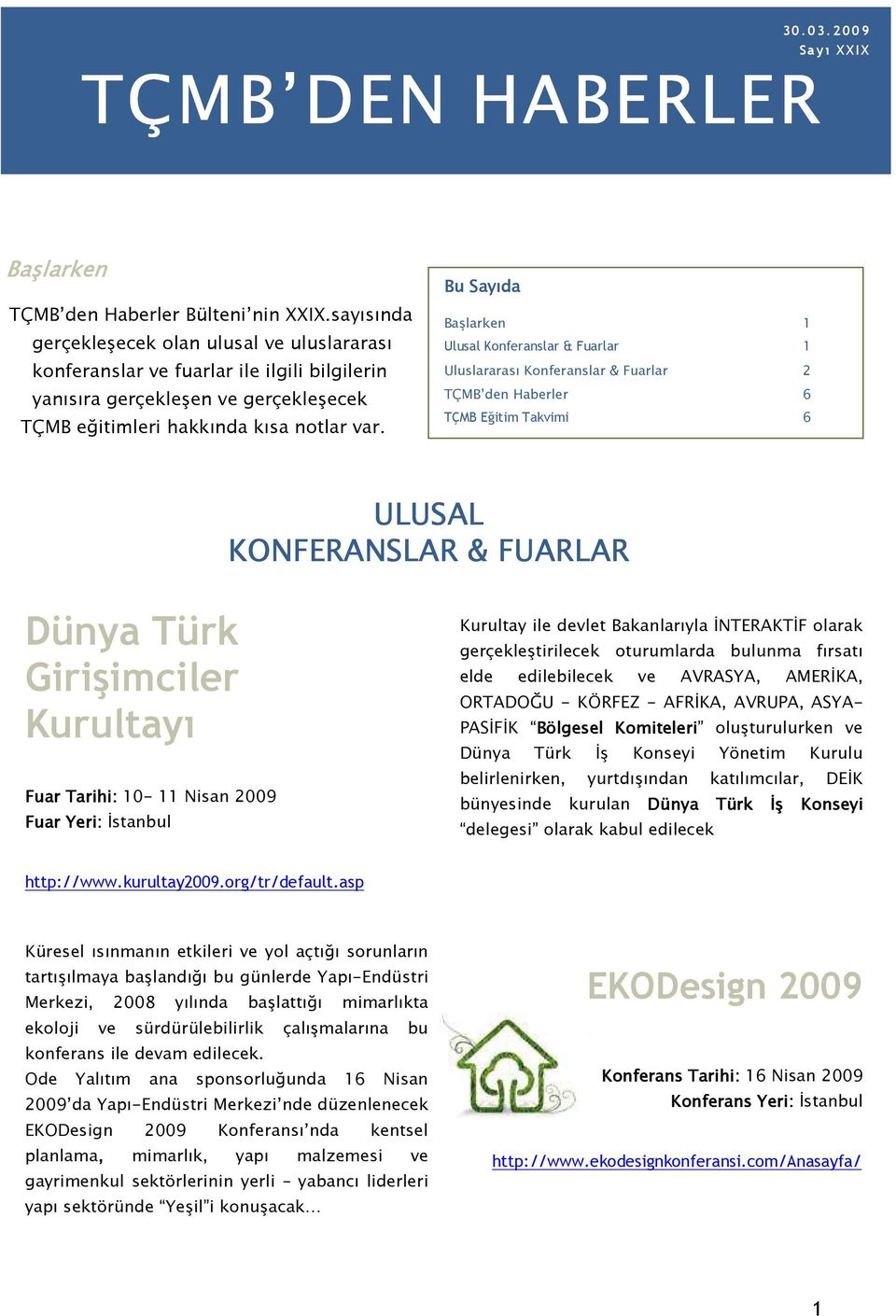 Bu Sayıda Başlarken 1 Ulusal Konferanslar & Fuarlar 1 Uluslararası Konferanslar & Fuarlar 2 TÇMB den Haberler 6 TÇMB Eğitim Takvimi 6 ULUSAL KONFERANSLAR & FUARLAR Dünya Türk Girişimciler Kurultayı