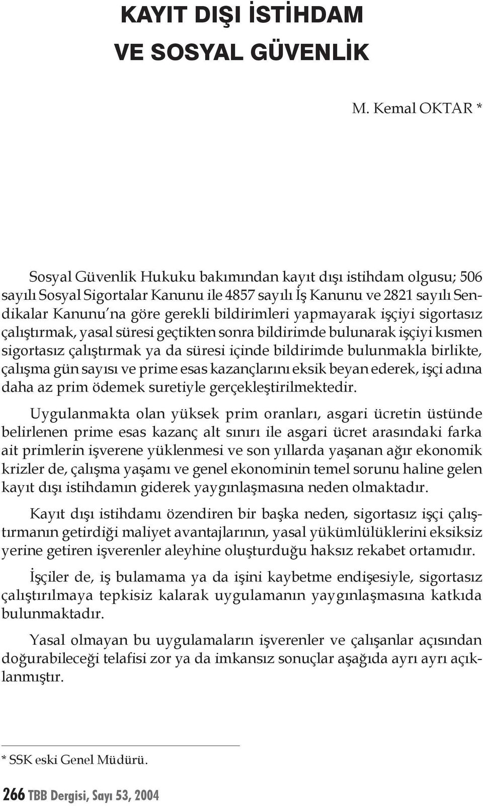 yapmayarak işçiyi sigortasız çalıştırmak, yasal süresi geçtikten sonra bildirimde bulunarak işçiyi kısmen sigortasız çalıştırmak ya da süresi içinde bildirimde bulunmakla birlikte, çalışma gün sayısı