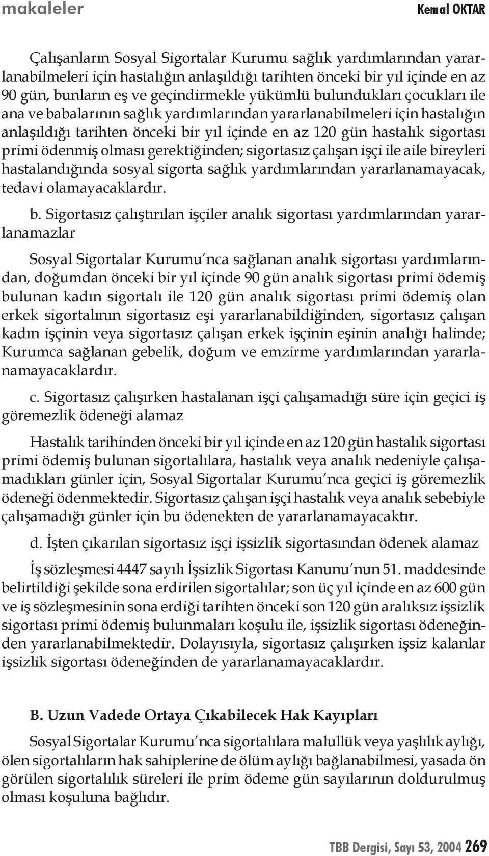 ödenmiş olması gerektiğinden; sigortasız çalışan işçi ile aile bi