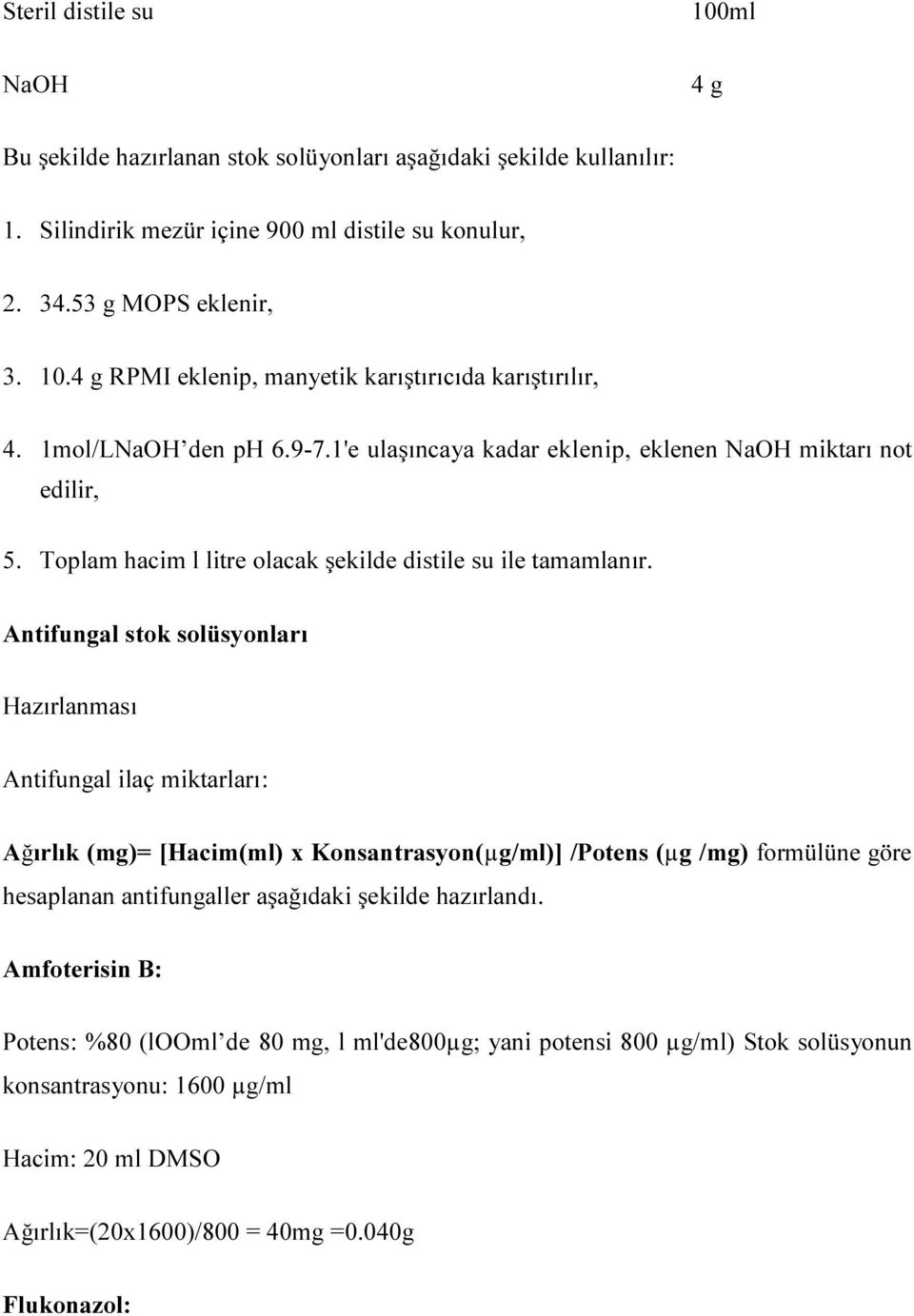 Antifungal stok solüsyonları Hazırlanması Antifungal ilaç miktarları: Ağırlık (mg)= [Hacim(ml) x Konsantrasyon(µg/ml)] /Potens (µg /mg) formülüne göre hesaplanan antifungaller aşağıdaki şekilde