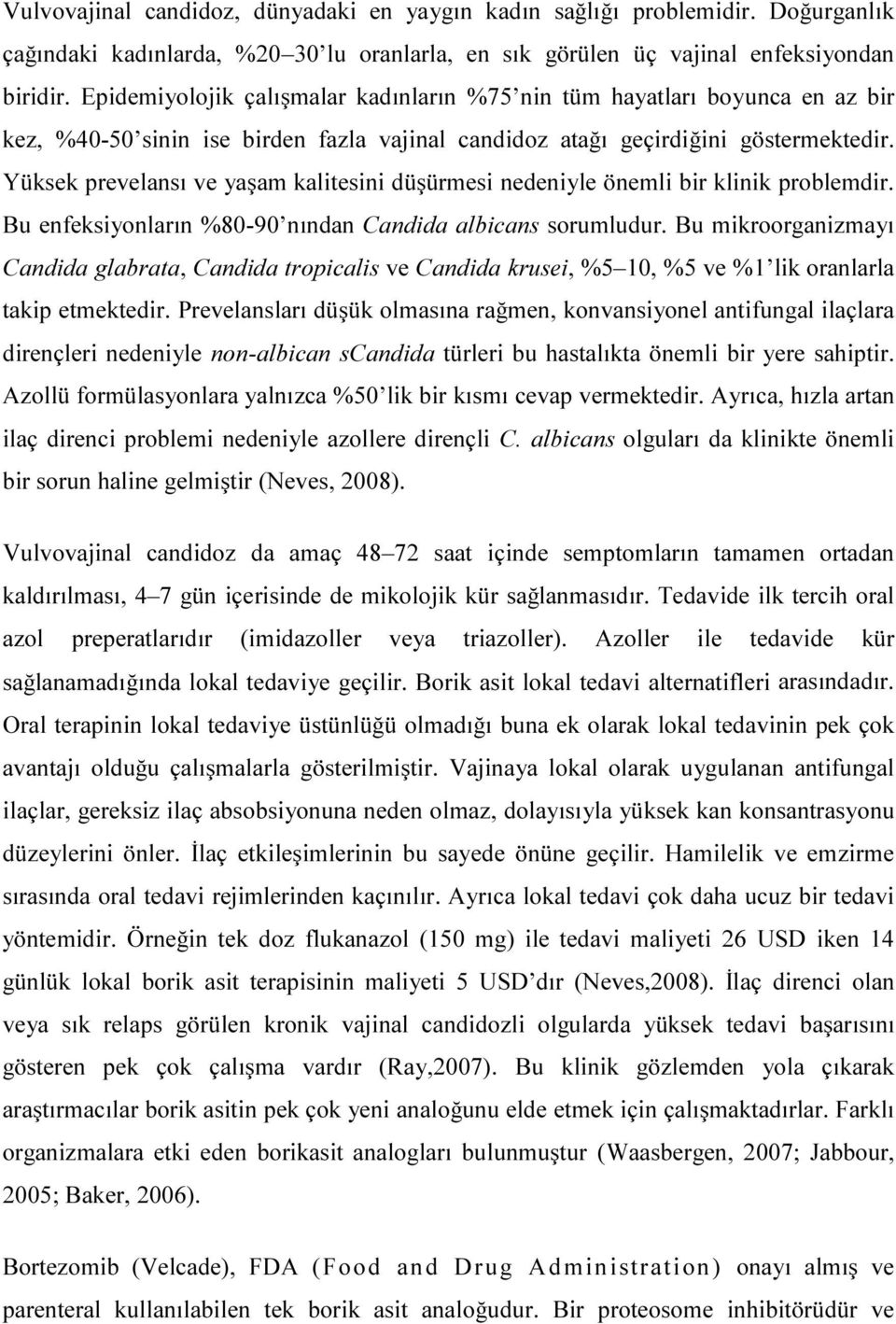 Yüksek prevelansı ve yaşam kalitesini düşürmesi nedeniyle önemli bir klinik problemdir. Bu enfeksiyonların %80-90 nından Candida albicans sorumludur.