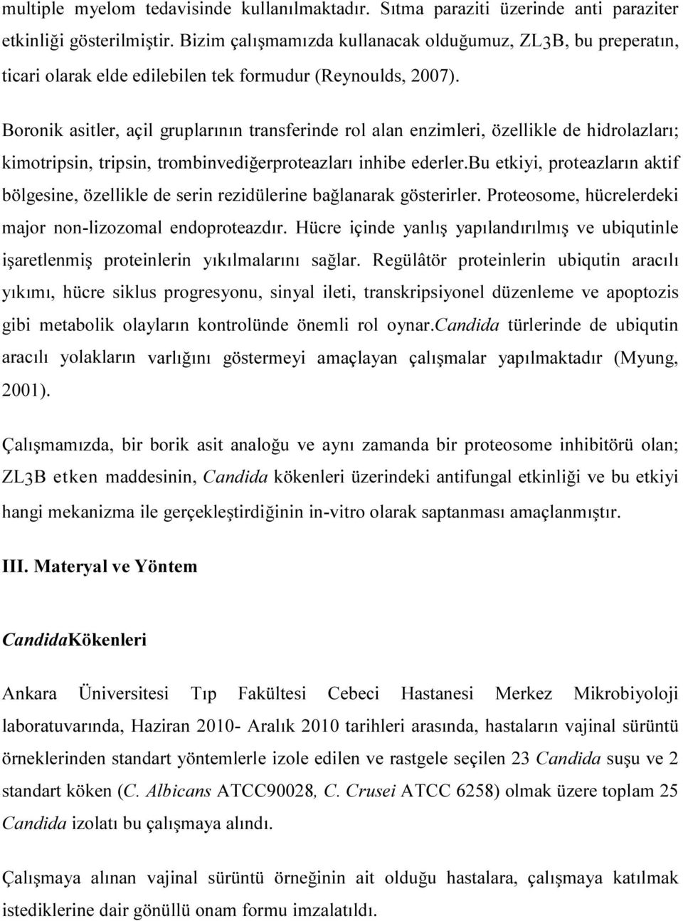 Boronik asitler, açil gruplarının transferinde rol alan enzimleri, özellikle de hidrolazları; kimotripsin, tripsin, trombinvediğerproteazları inhibe ederler.