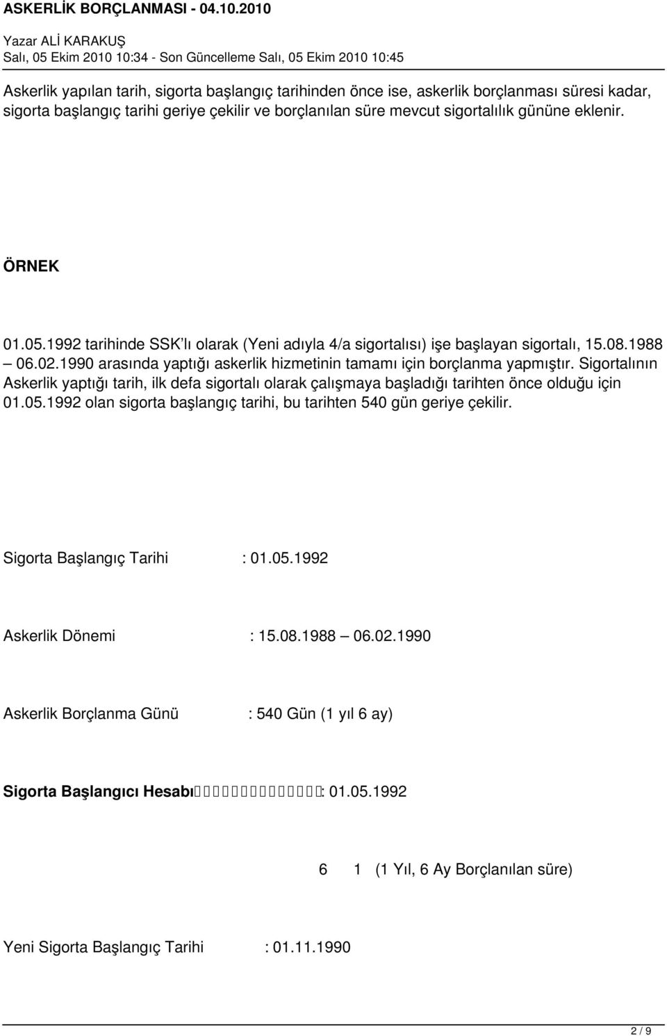 Sigortalının Askerlik yaptığı tarih, ilk defa sigortalı olarak çalışmaya başladığı tarihten önce olduğu için 01.05.1992 olan sigorta başlangıç tarihi, bu tarihten 540 gün geriye çekilir.