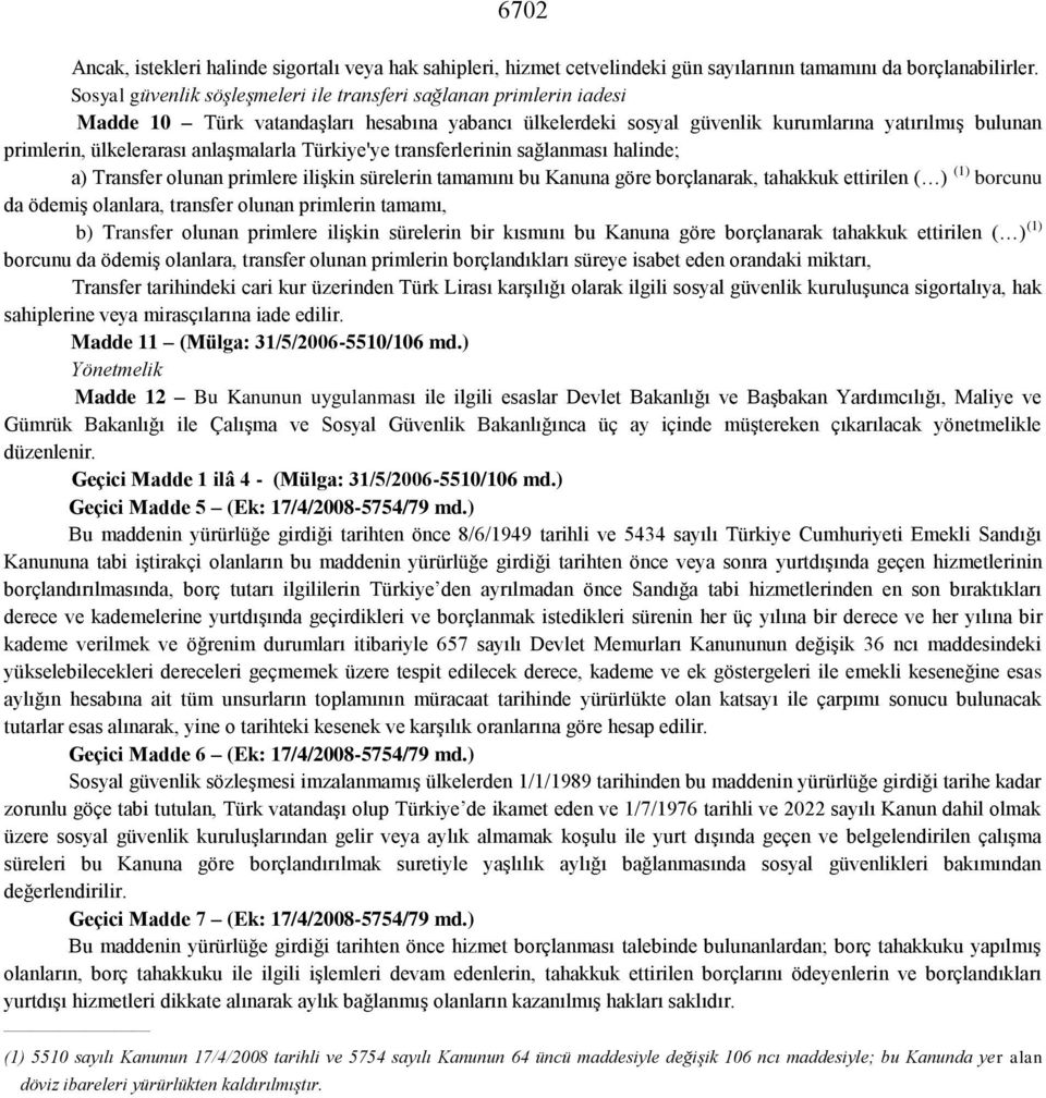 anlaşmalarla Türkiye'ye transferlerinin sağlanması halinde; a) Transfer olunan primlere ilişkin sürelerin tamamını bu Kanuna göre borçlanarak, tahakkuk ettirilen ( ) (1) borcunu da ödemiş olanlara,