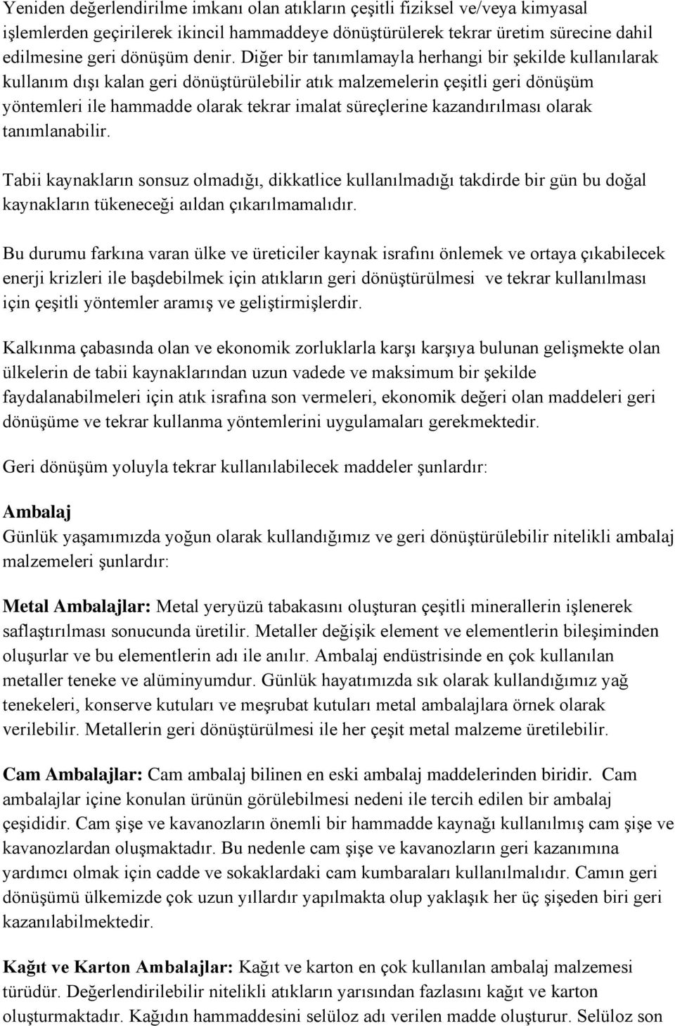 kazandırılması olarak tanımlanabilir. Tabii kaynakların sonsuz olmadığı, dikkatlice kullanılmadığı takdirde bir gün bu doğal kaynakların tükeneceği aıldan çıkarılmamalıdır.