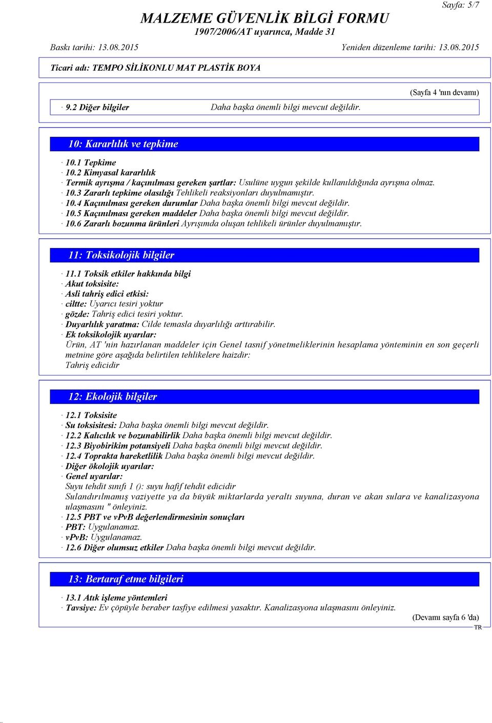 10.5 Kaçınılması gereken maddeler Daha başka önemli bilgi mevcut değildir. 10.6 Zararlı bozunma ürünleri Ayrışımda oluşan tehlikeli ürünler duyulmamıştır. 11: Toksikolojik bilgiler 11.