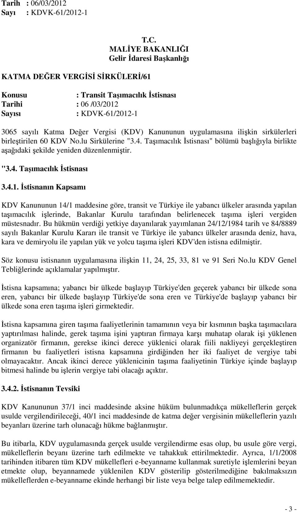 Kanununun uygulamasına ilişkin sirkülerleri birleştirilen 60 KDV No.lu Sirkülerine "3.4. Taşımacılık Đstisnası" bölümü başlığıyla birlikte aşağıdaki şekilde yeniden düzenlenmiştir. "3.4. Taşımacılık Đstisnası 3.