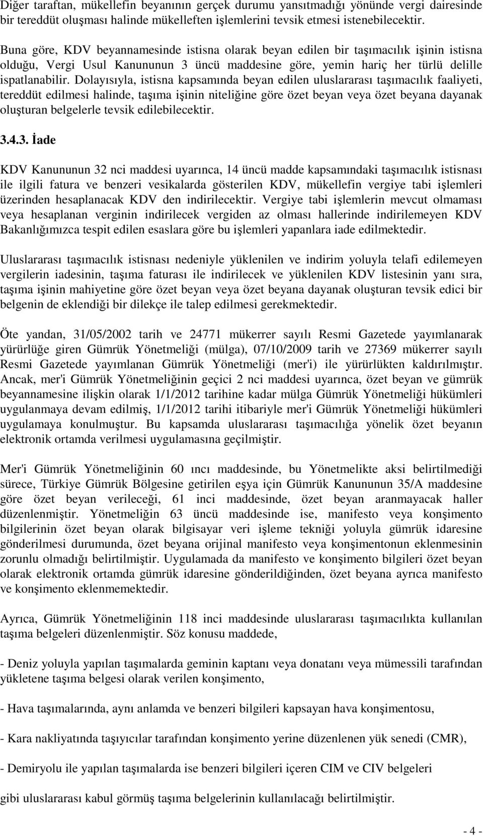 Dolayısıyla, istisna kapsamında beyan edilen uluslararası taşımacılık faaliyeti, tereddüt edilmesi halinde, taşıma işinin niteliğine göre özet beyan veya özet beyana dayanak oluşturan belgelerle