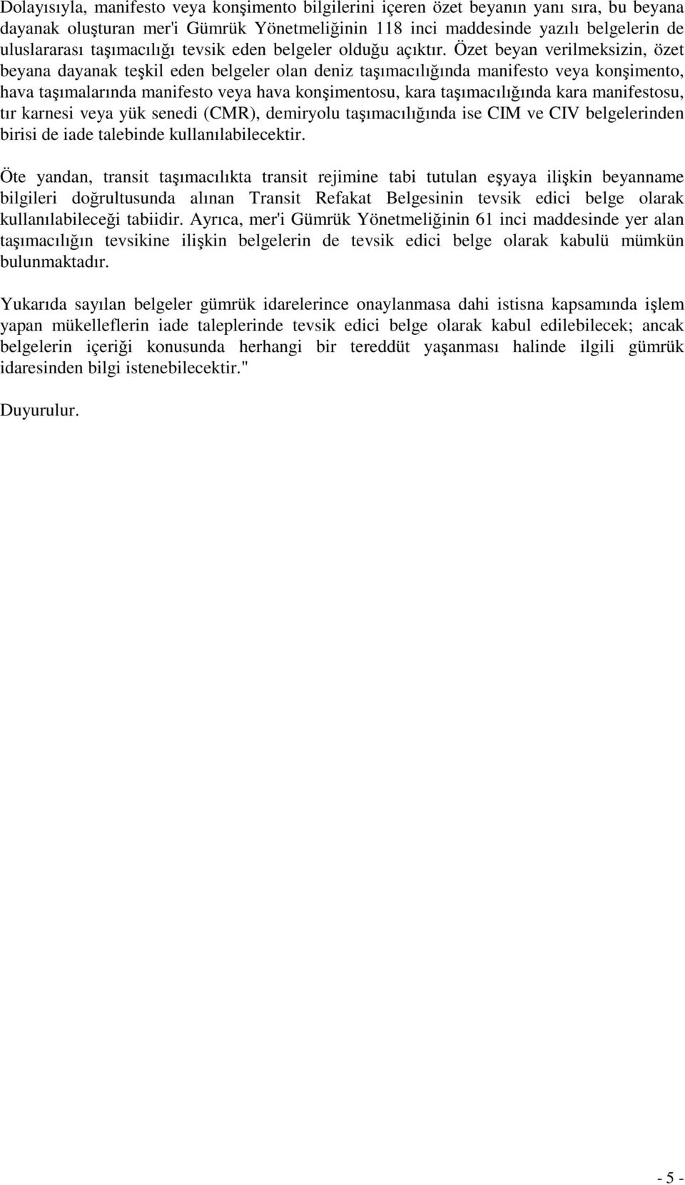 Özet beyan verilmeksizin, özet beyana dayanak teşkil eden belgeler olan deniz taşımacılığında manifesto veya konşimento, hava taşımalarında manifesto veya hava konşimentosu, kara taşımacılığında kara