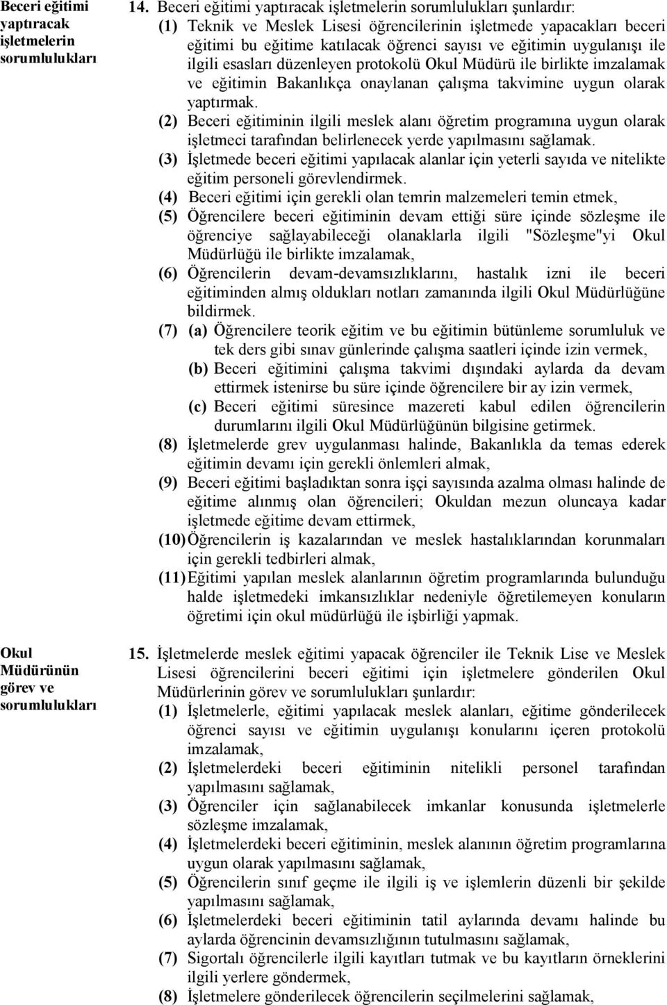 uygulanışı ile ilgili esasları düzenleyen protokolü Okul Müdürü ile birlikte imzalamak ve eğitimin Bakanlıkça onaylanan çalışma takvimine uygun olarak yaptırmak.