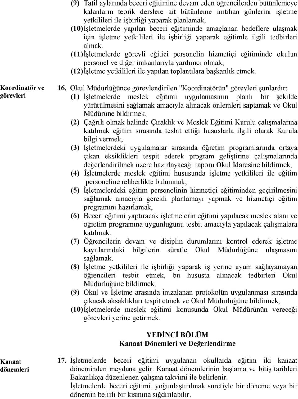 (11) İşletmelerde görevli eğitici personelin hizmetiçi eğitiminde okulun personel ve diğer imkanlarıyla yardımcı olmak, (12) İşletme yetkilileri ile yapılan toplantılara başkanlık etmek.