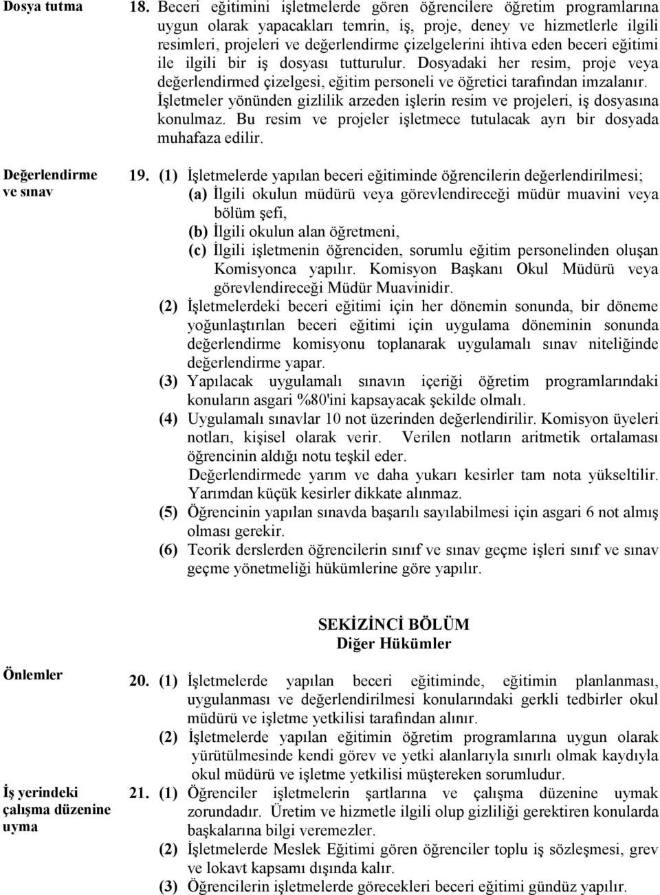 ihtiva eden beceri eğitimi ile ilgili bir iş dosyası tutturulur. Dosyadaki her resim, proje veya değerlendirmed çizelgesi, eğitim personeli ve öğretici tarafından imzalanır.