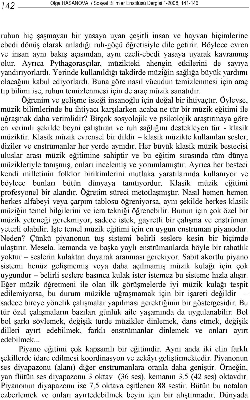 Yerinde kullanıldığı takdirde müziğin sağlığa büyük yardımı olacağını kabul ediyorlardı. Buna göre nasıl vücudun temizlenmesi için araç tıp bilimi ise, ruhun temizlenmesi için de araç müzik sanatıdır.