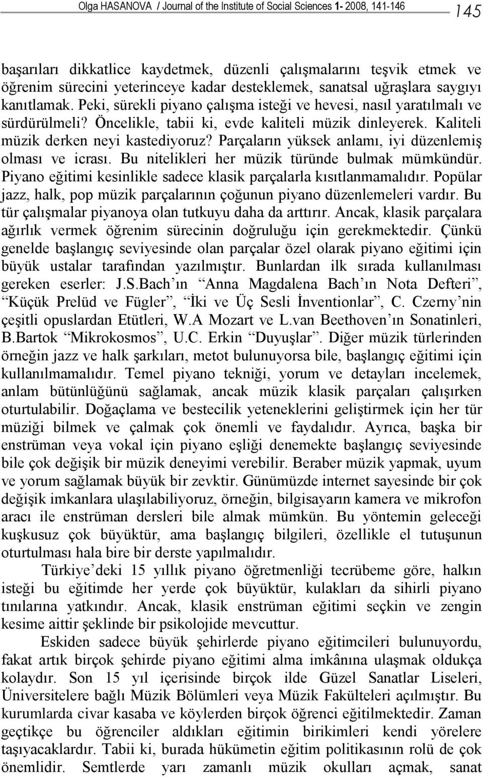 Kaliteli müzik derken neyi kastediyoruz? Parçaların yüksek anlamı, iyi düzenlemiş olması ve icrası. Bu nitelikleri her müzik türünde bulmak mümkündür.