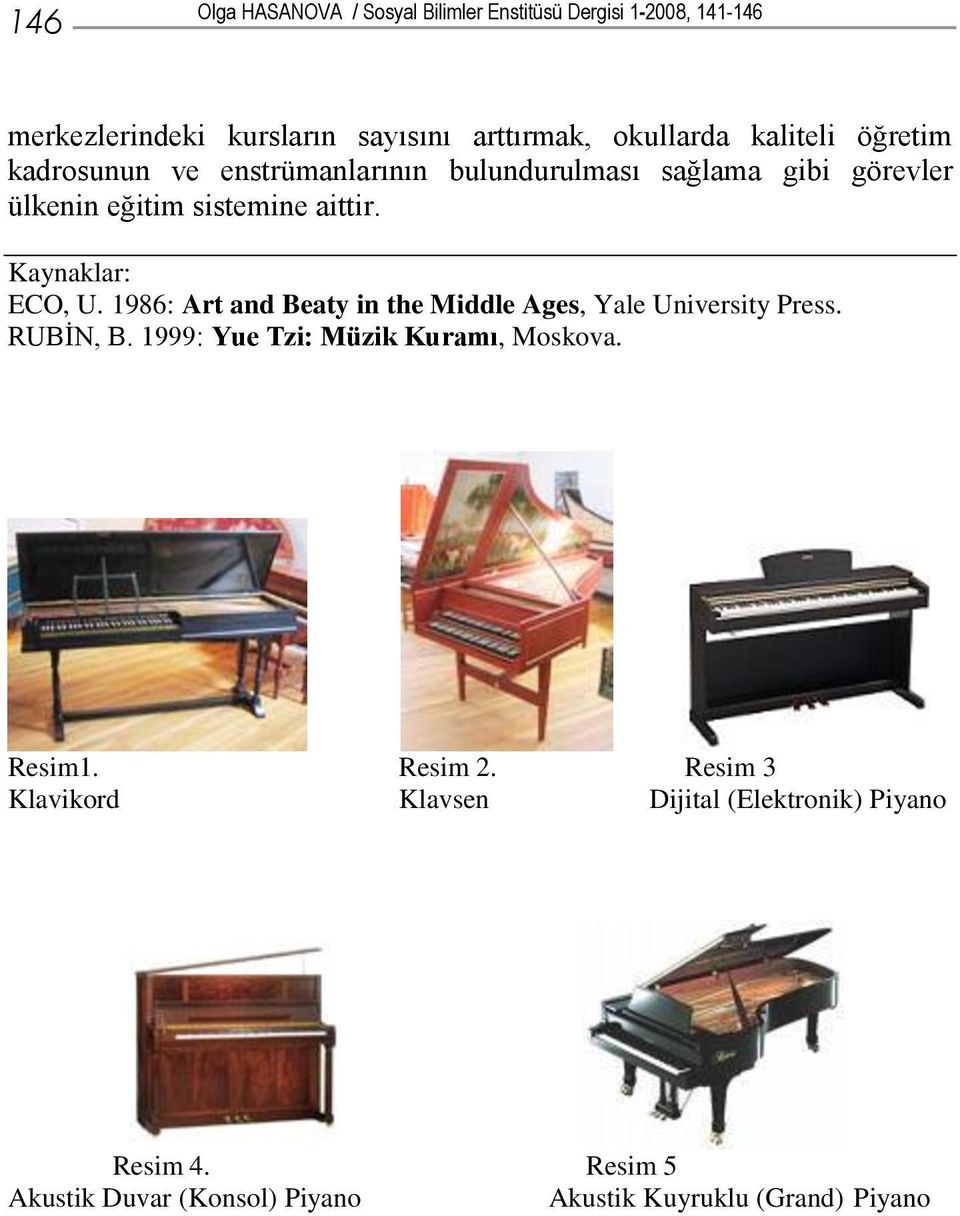 Kaynaklar: ECO, U. 1986: Art and Beaty in the Middle Ages, Yale University Press. RUBİN, B. 1999: Yue Tzi: Müzik Kuramı, Moskova.