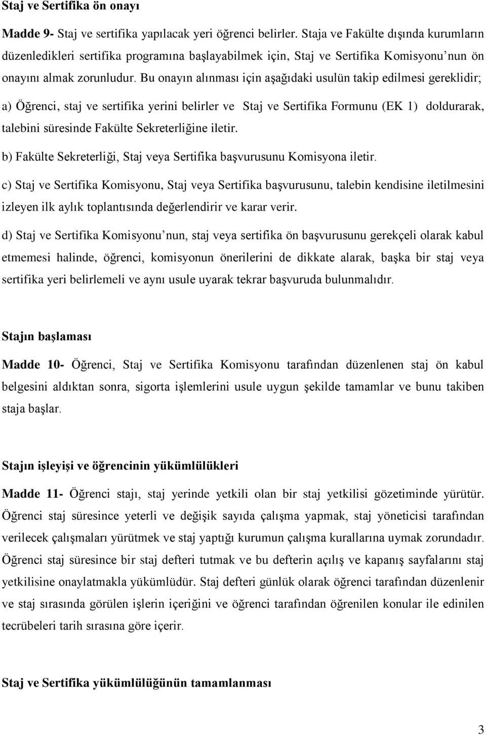 Bu onayın alınması için aşağıdaki usulün takip edilmesi gereklidir; a) Öğrenci, staj ve sertifika yerini belirler ve Staj ve Sertifika Formunu (EK 1) doldurarak, talebini süresinde Fakülte