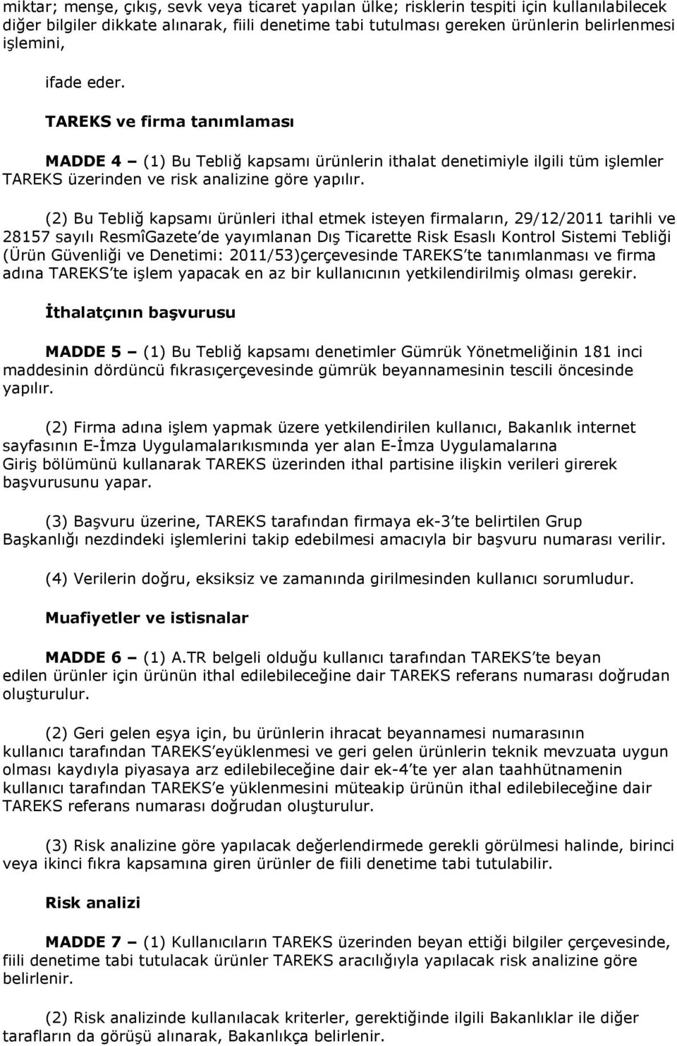 (2) Bu Tebliğ kapsamı ürünleri ithal etmek isteyen firmaların, 29/12/2011 tarihli ve 28157 sayılı ResmîGazete de yayımlanan Dış Ticarette Risk Esaslı Kontrol Sistemi Tebliği (Ürün Güvenliği ve