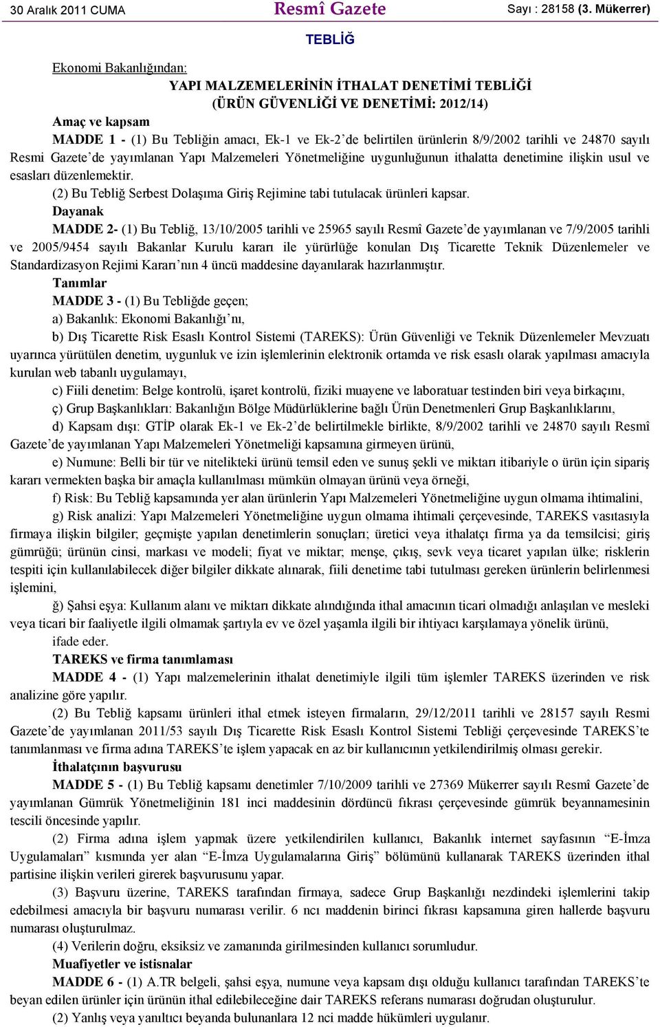 ürünlerin 8/9/2002 tarihli ve 24870 sayılı Resmi Gazete de yayımlanan Yapı Malzemeleri Yönetmeliğine uygunluğunun ithalatta denetimine ilişkin usul ve esasları düzenlemektir.