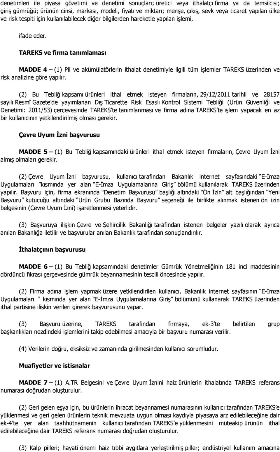 TAREKS ve firma tanımlaması MADDE 4 (1) Pil ve akümülatörlerin ithalat denetimiyle ilgili tüm işlemler TAREKS üzerinden ve risk analizine göre yapılır.