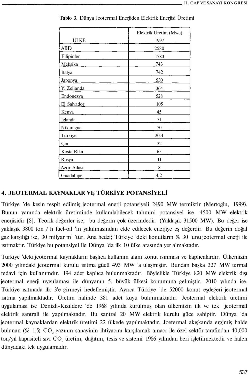 JEOTERMAL KAYNAKLAR VE TÜRKİYE POTANSİYELİ Türkiye 'de kesin tespit edilmiş jeotermal enerji potansiyeli 2490 MW termiktir (Mertoğlu, 1999).