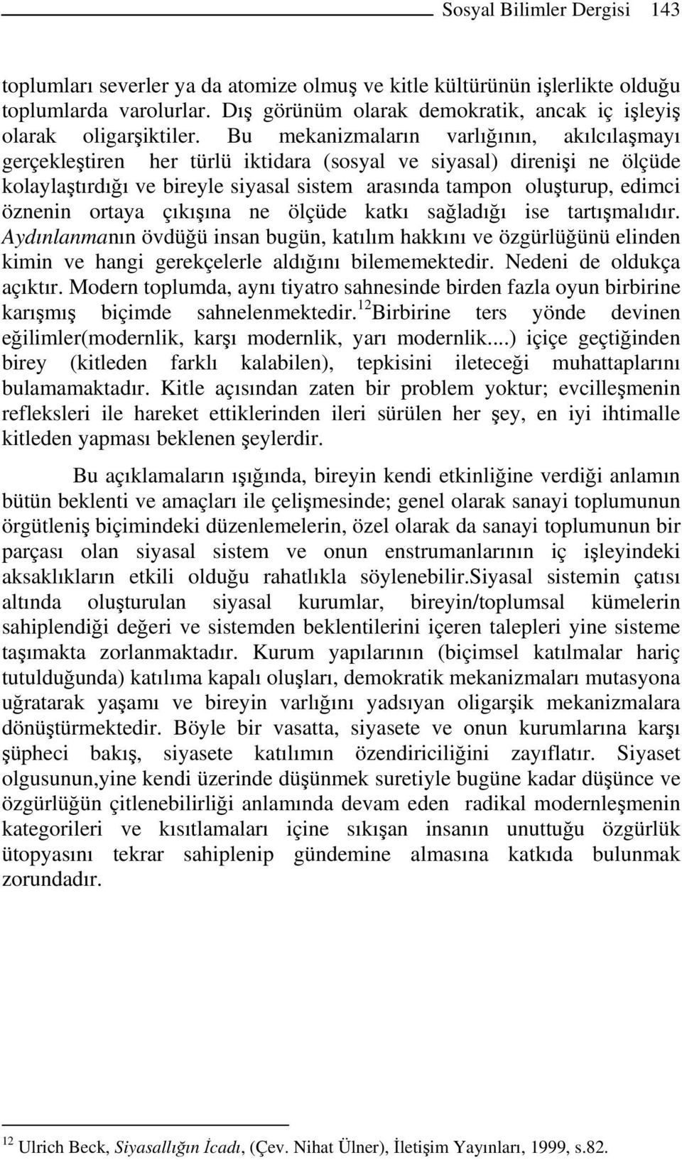 öznenin ortaya çıkışına ne ölçüde katkı sağladığı ise tartışmalıdır. Aydınlanmanın övdüğü insan bugün, katılım hakkını ve özgürlüğünü elinden kimin ve hangi gerekçelerle aldığını bilememektedir.