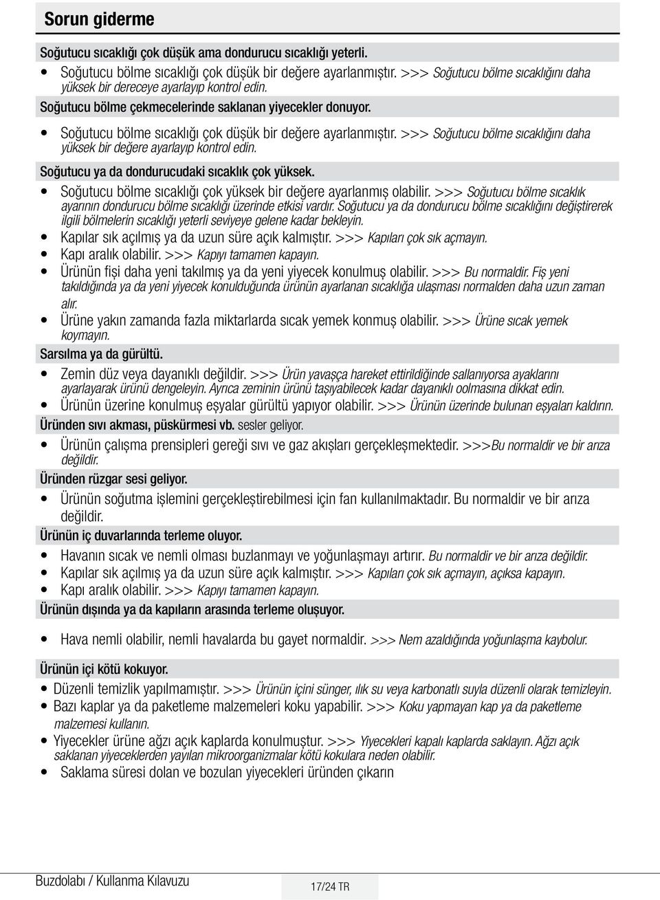 >>> Soğutucu bölme sıcaklığını daha yüksek bir değere ayarlayıp kontrol edin. Soğutucu ya da dondurucudaki sıcaklık çok yüksek. Soğutucu bölme sıcaklığı çok yüksek bir değere ayarlanmış olabilir.