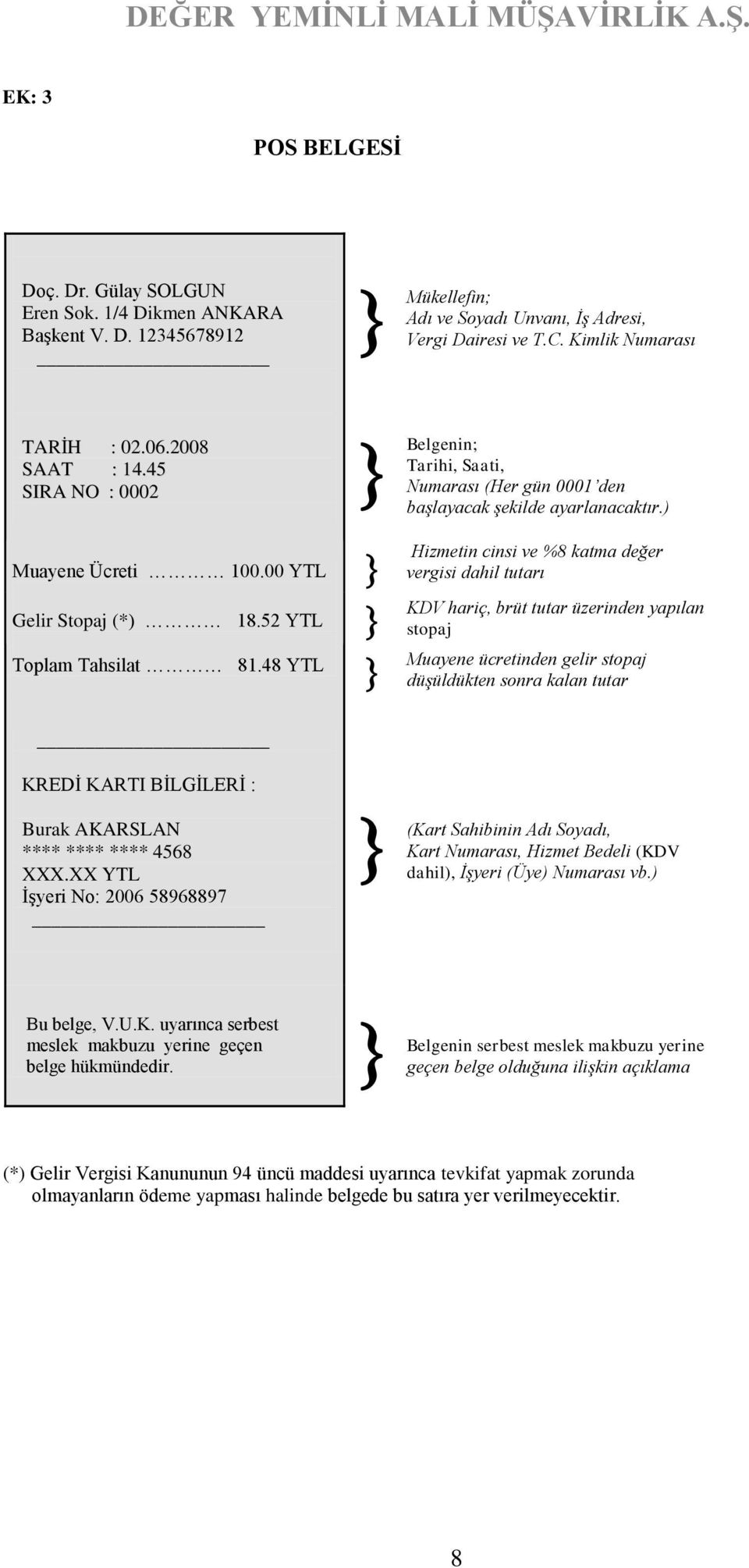 ) Hizmetin cinsi ve %8 katma değer vergisi dahil tutarı KDV hariç, brüt tutar üzerinden yapılan stopaj Muayene ücretinden gelir stopaj düşüldükten sonra kalan tutar KREDİ KARTI BİLGİLERİ : Burak