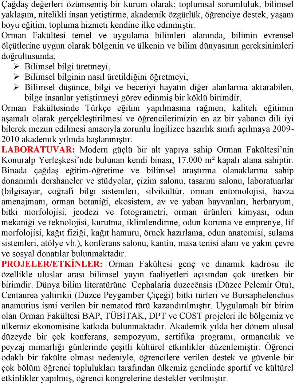 Orman Fakültesi temel ve uygulama bilimleri alanında, bilimin evrensel ölçütlerine uygun olarak bölgenin ve ülkenin ve bilim dünyasının gereksinimleri doğrultusunda; Bilimsel bilgi üretmeyi, Bilimsel