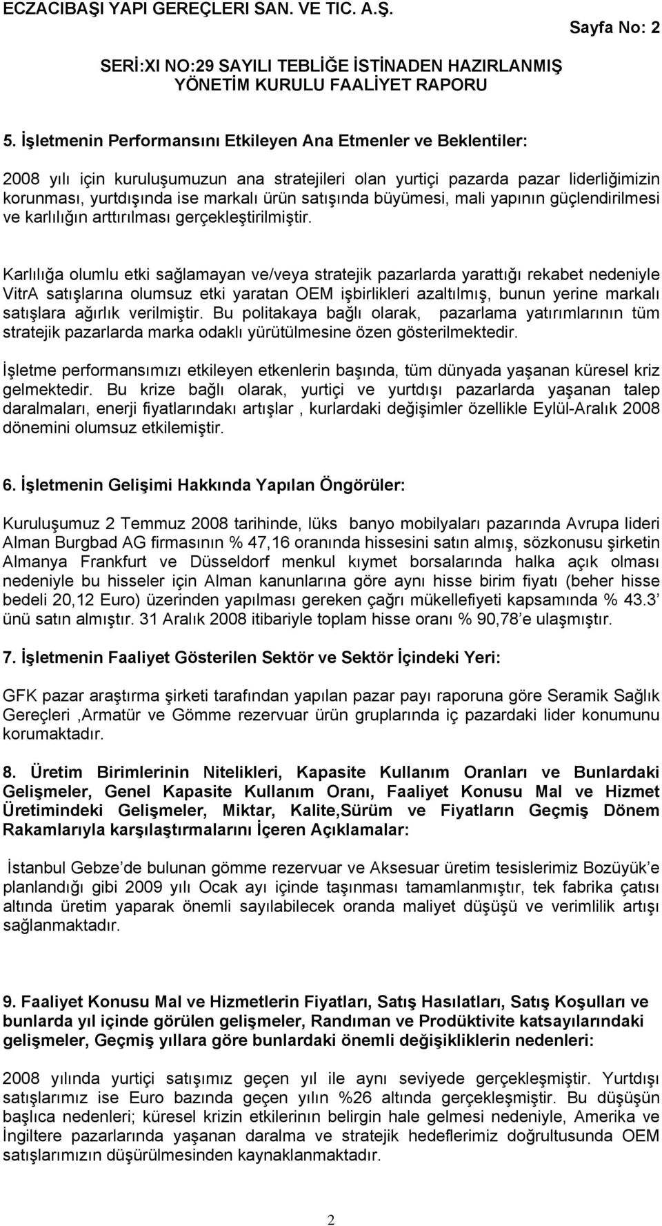 satışında büyümesi, mali yapının güçlendirilmesi ve karlılığın arttırılması gerçekleştirilmiştir.