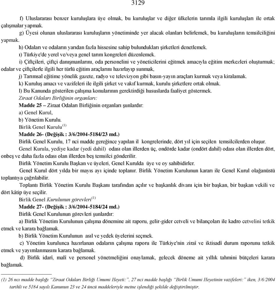 h) Odaları ve odaların yarıdan fazla hissesine sahip bulundukları şirketleri denetlemek. ı) Türkiye'de yerel ve/veya genel tarım kongreleri düzenlemek.