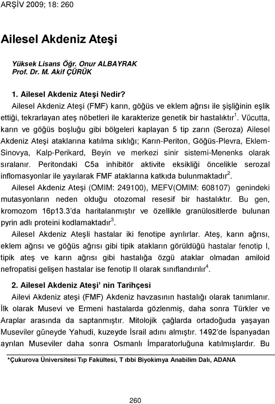 Vücutta, karın ve göğüs boşluğu gibi bölgeleri kaplayan 5 tip zarın (Seroza) Ailesel Akdeniz Ateşi ataklarına katılma sıklığı; Karın-Periton, Göğüs-Plevra, Eklem- Sinovya, Kalp-Perikard, Beyin ve