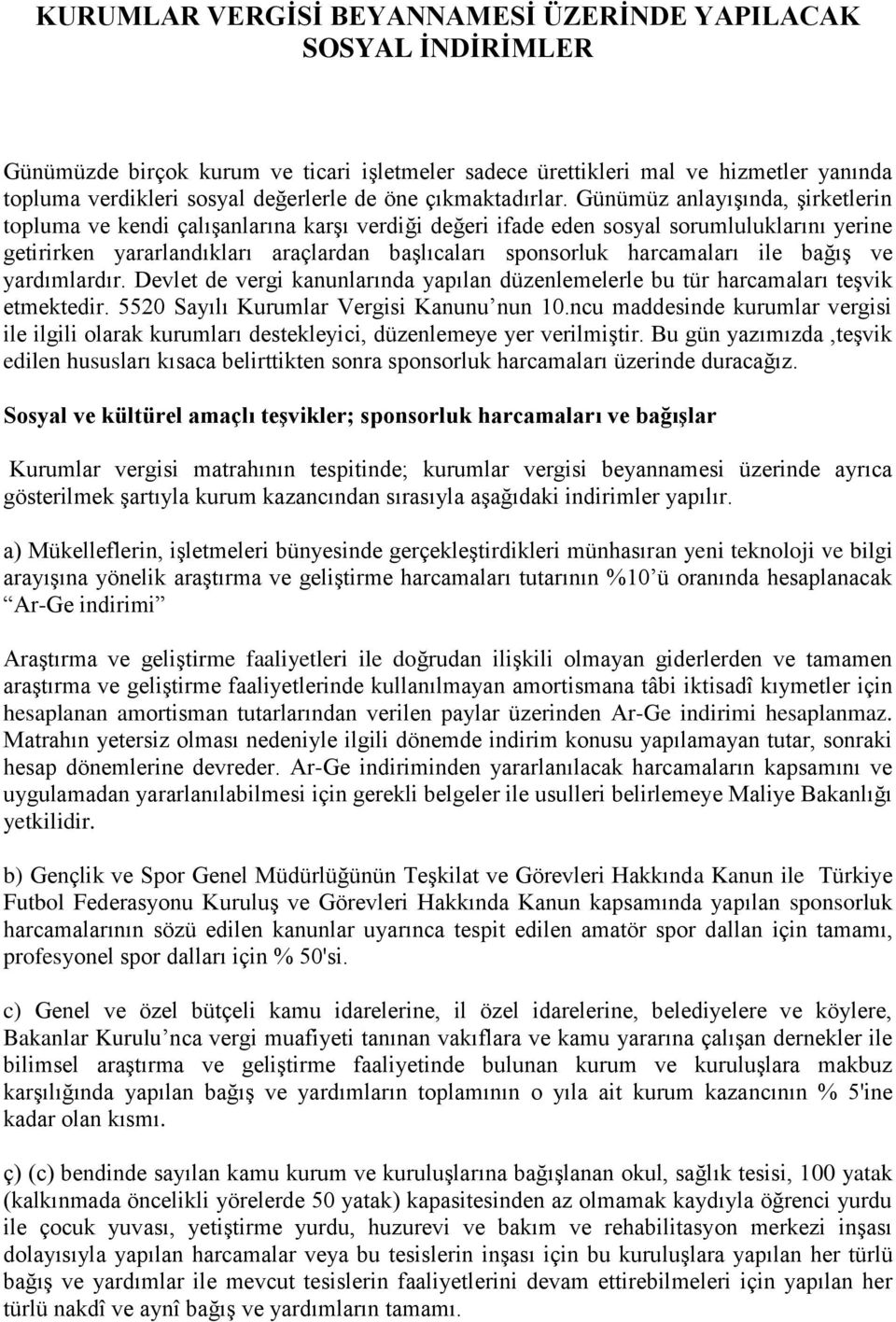 Günümüz anlayışında, şirketlerin topluma ve kendi çalışanlarına karşı verdiği değeri ifade eden sosyal sorumluluklarını yerine getirirken yararlandıkları araçlardan başlıcaları sponsorluk harcamaları