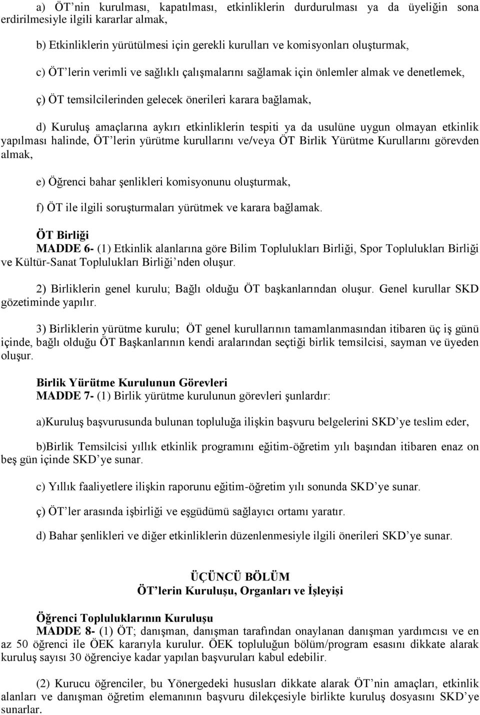 ya da usulüne uygun olmayan etkinlik yapılması halinde, ÖT lerin yürütme kurullarını ve/veya ÖT Birlik Yürütme Kurullarını görevden almak, e) Öğrenci bahar şenlikleri komisyonunu oluşturmak, f) ÖT