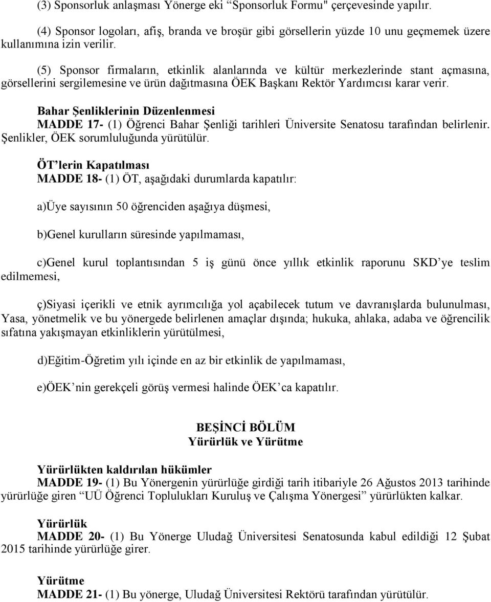 Bahar ġenliklerinin Düzenlenmesi MADDE 17- (1) Öğrenci Bahar Şenliği tarihleri Üniversite Senatosu tarafından belirlenir. Şenlikler, ÖEK sorumluluğunda yürütülür.