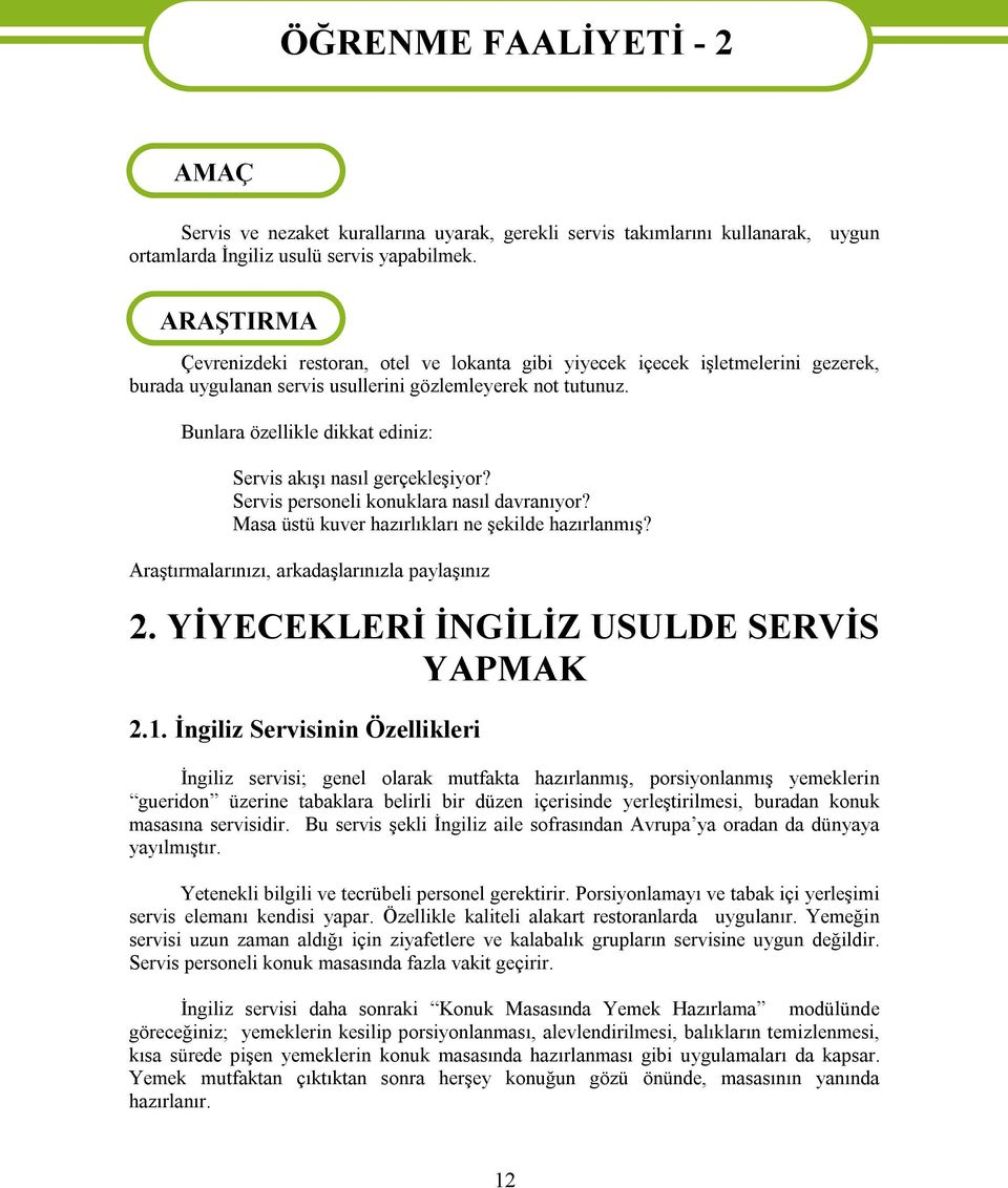 Bunlara özellikle dikkat ediniz: Servis akışı nasıl gerçekleşiyor? Servis personeli konuklara nasıl davranıyor? Masa üstü kuver hazırlıkları ne şekilde hazırlanmış?