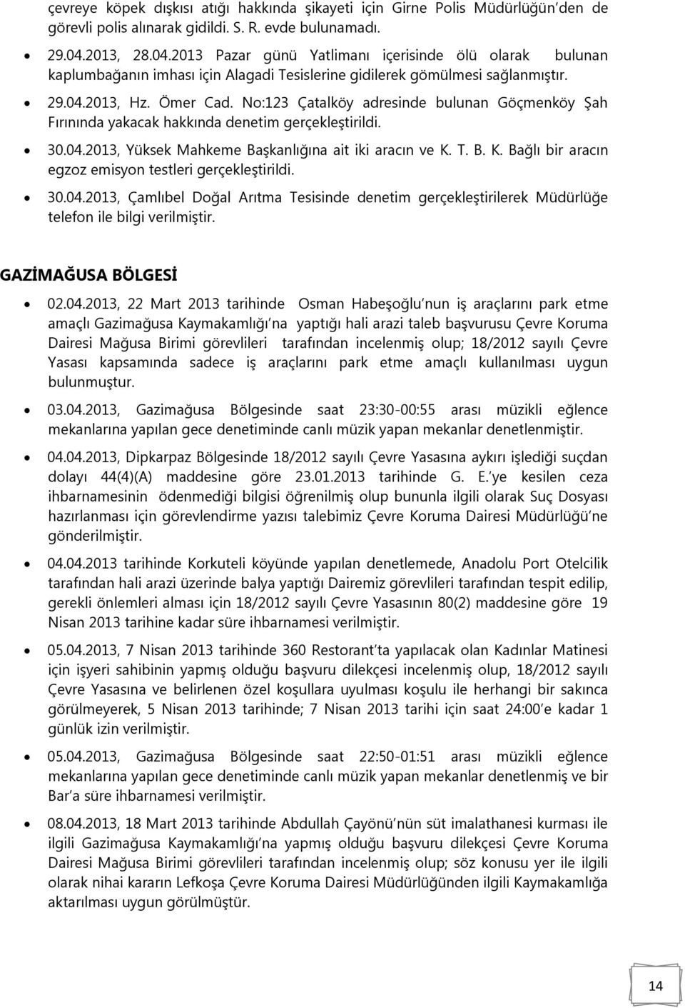 No:123 Çatalköy adresinde bulunan Göçmenköy Şah Fırınında yakacak hakkında denetim gerçekleştirildi. 30.04.2013, Yüksek Mahkeme Başkanlığına ait iki aracın ve K.
