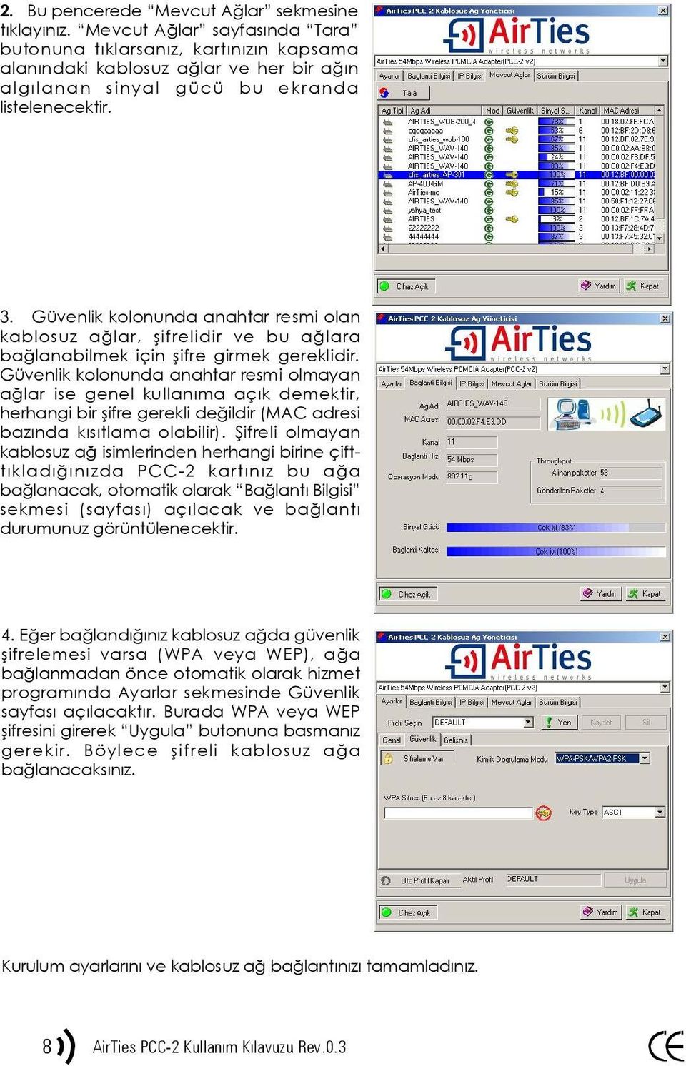 Güvenlik kolonunda anahtar resmi olan kablosuz ağlar, şifrelidir ve bu ağlara bağlanabilmek için şifre girmek gereklidir.