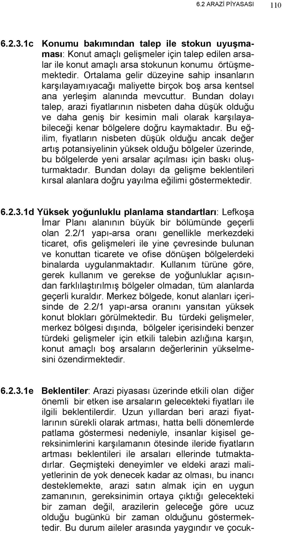 Bundan dolayı talep, arazi fiyatlarının nisbeten daha düşük olduğu ve daha geniş bir kesimin mali olarak karşılayabileceği kenar bölgelere doğru kaymaktadır.