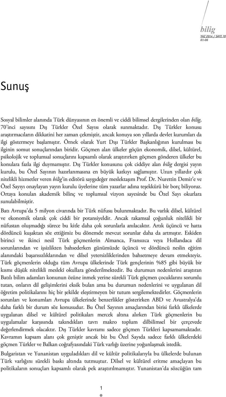 Örnek olarak Yurt Dışı Türkler Başkanlığının kurulması bu ilginin somut sonuçlarından biridir.