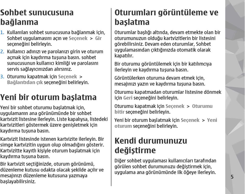 Oturumu kapatmak için Seçenek > Bağlantıdan çık Yeni bir oturum başlatma Yeni bir sohbet oturumu başlatmak için, uygulamanın ana görünümünde bir sohbet kartvizit listesine ilerleyin.