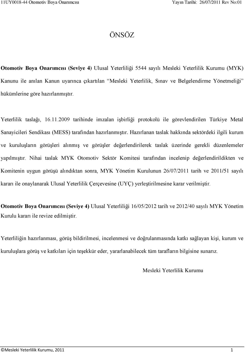 2009 tarihinde imzalan işbirliği protokolü ile görevlendirilen Türkiye Metal Sanayicileri Sendikası (MESS) tarafından hazırlanmıştır.