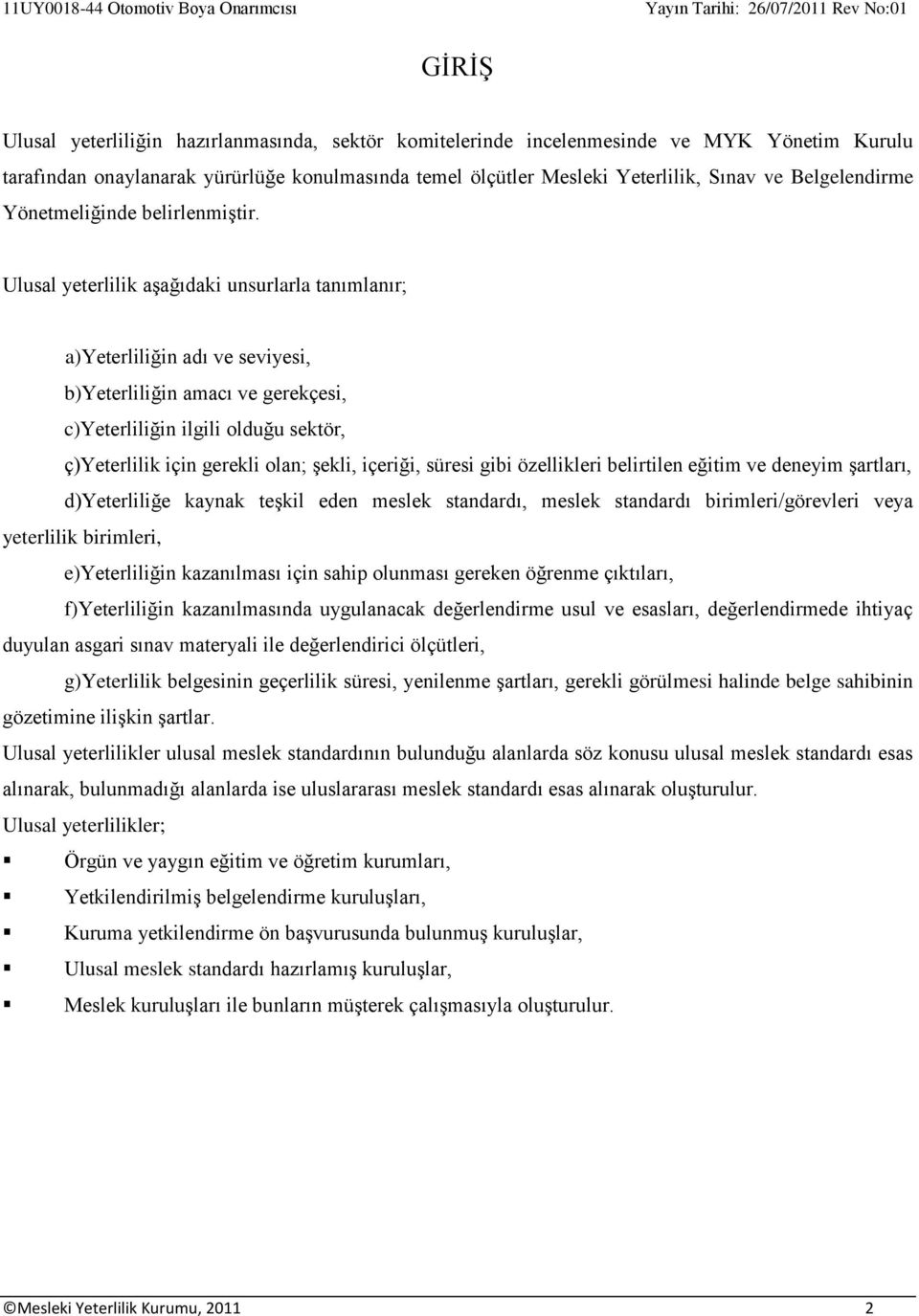 Ulusal yeterlilik aşağıdaki unsurlarla tanımlanır; a)yeterliliğin adı ve seviyesi, b)yeterliliğin amacı ve gerekçesi, c)yeterliliğin ilgili olduğu sektör, ç)yeterlilik için gerekli olan; şekli,