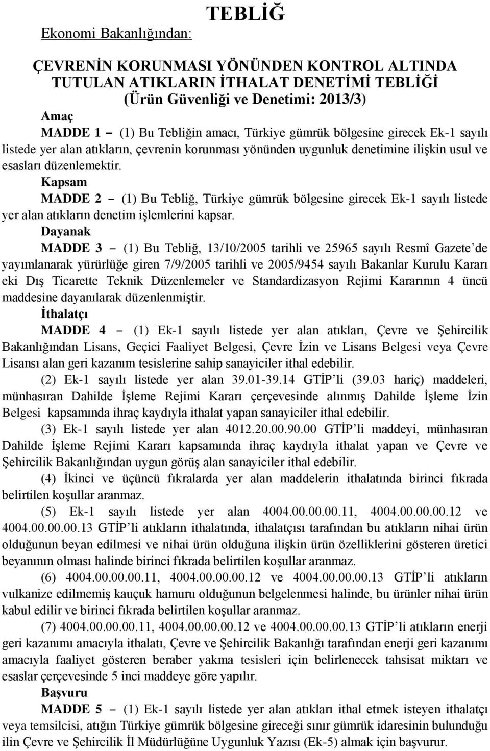 Kapsam MADDE 2 (1) Bu Tebliğ, Türkiye gümrük bölgesine girecek Ek-1 sayılı listede yer alan atıkların denetim işlemlerini kapsar.