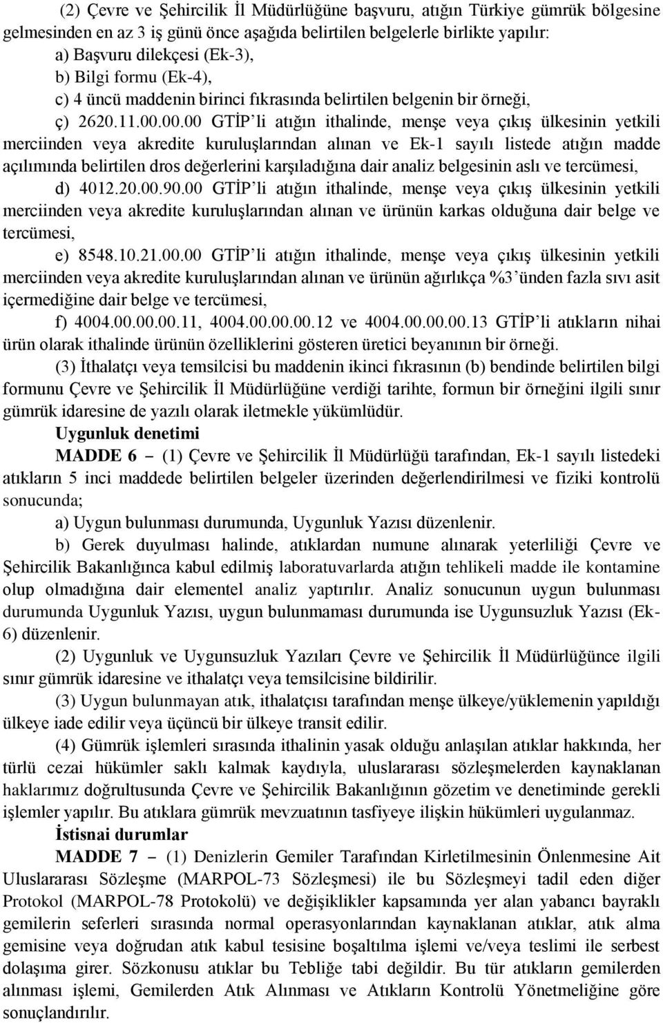 00.00 GTİP li atığın ithalinde, menşe veya çıkış ülkesinin yetkili merciinden veya akredite kuruluşlarından alınan ve Ek-1 sayılı listede atığın madde açılımında belirtilen dros değerlerini