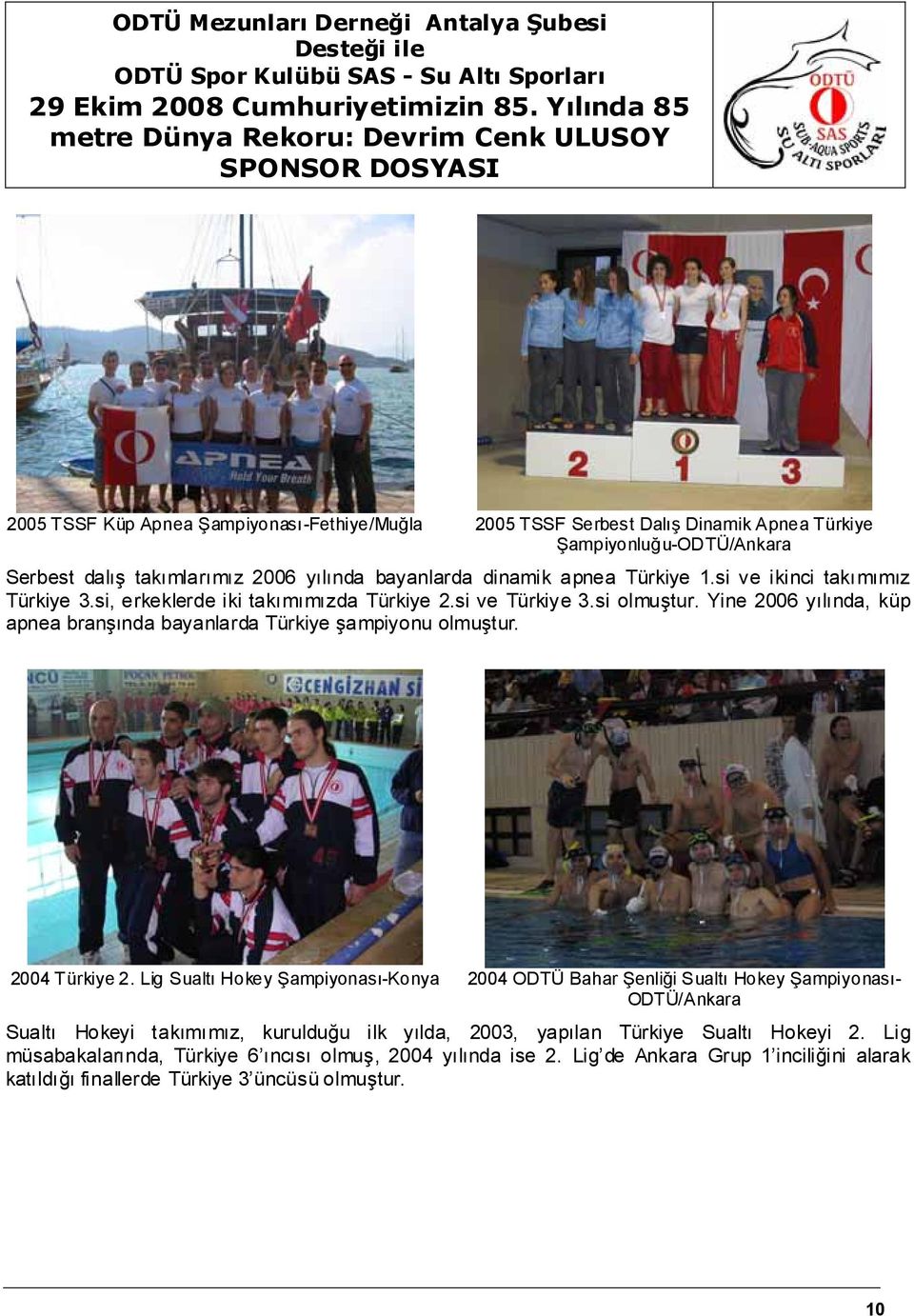 Yine 2006 yılında, küp apnea branşında bayanlarda Türkiye şampiyonu olmuştur. 2004 Türkiye 2.